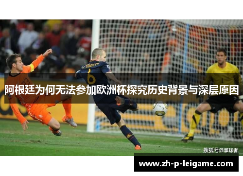 阿根廷为何无法参加欧洲杯探究历史背景与深层原因 阿根廷为何无法参加欧洲杯探究历史背景与深层原因