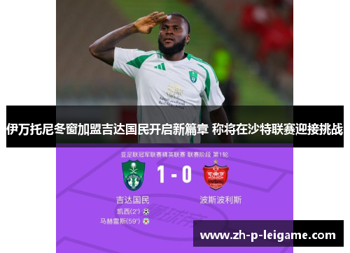 伊万托尼冬窗加盟吉达国民开启新篇章 称将在沙特联赛迎接挑战