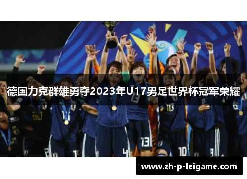 德国力克群雄勇夺2023年U17男足世界杯冠军荣耀