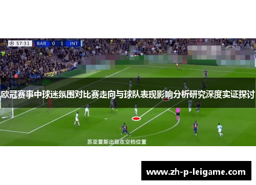 欧冠赛事中球迷氛围对比赛走向与球队表现影响分析研究深度实证探讨
